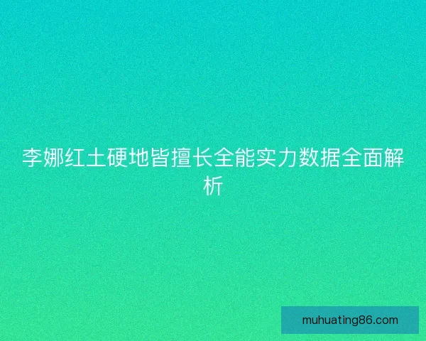 李娜红土硬地皆擅长全能实力数据全面解析