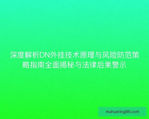 深度解析DN外挂技术原理与风险防范策略指南全面揭秘与法律后果警示 深度解析DN外挂技术原理与风险防范策略指南全面揭秘与法律后果警示